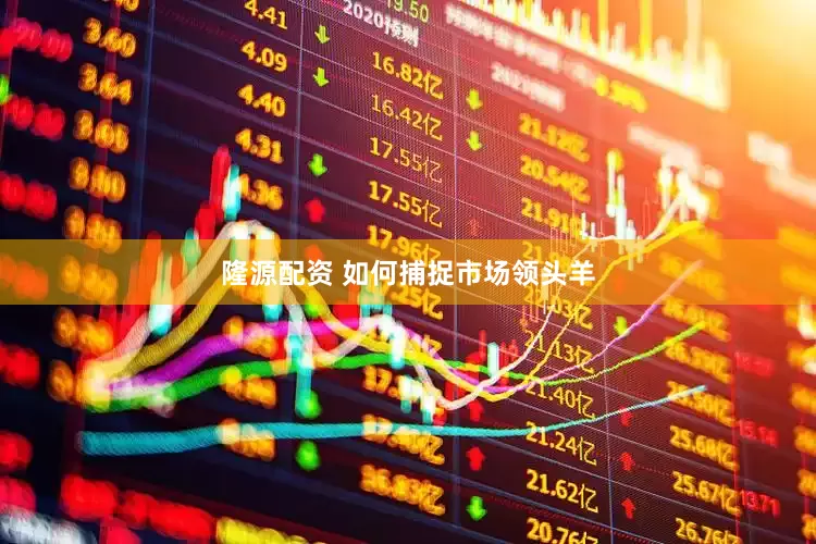 隆源配资 如何捕捉市场领头羊