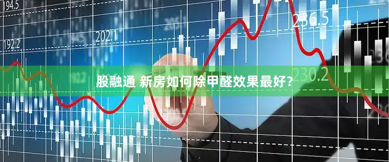 股融通 新房如何除甲醛效果最好？